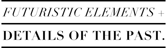 Futuristic Elements + Details of the Past.